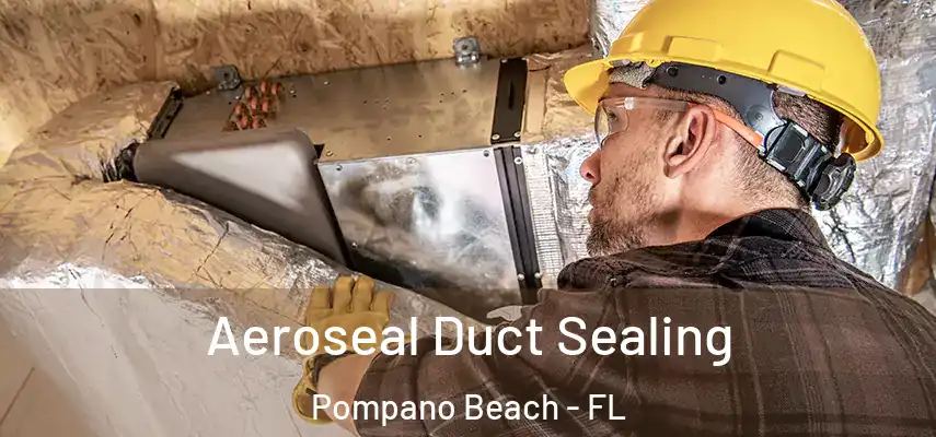 Aeroseal Duct Sealing Pompano Beach - FL