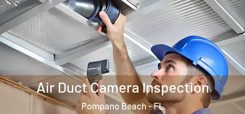 Air Duct Camera Inspection Pompano Beach - FL