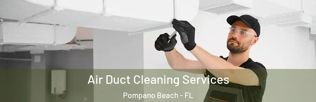Air Duct Cleaning Services Pompano Beach - FL