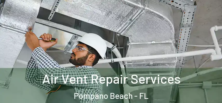 Air Vent Repair Services Pompano Beach - FL