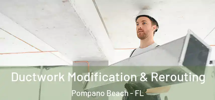 Ductwork Modification & Rerouting Pompano Beach - FL