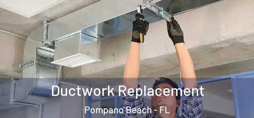 Ductwork Replacement Pompano Beach - FL