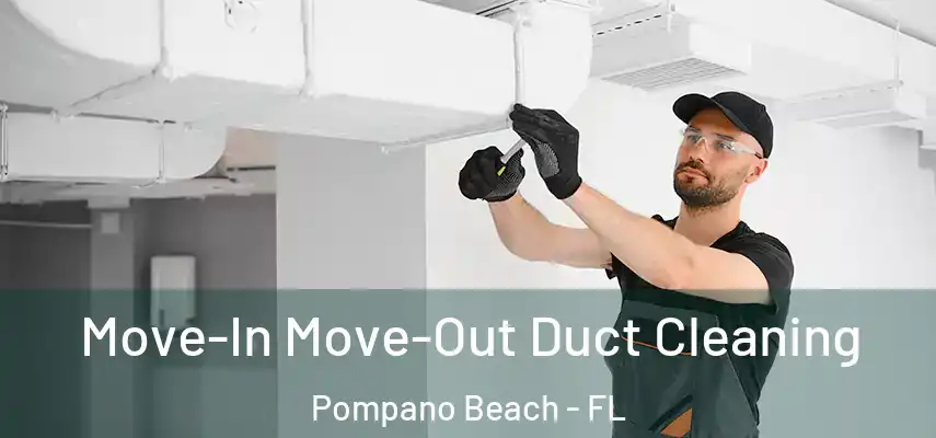 Move-In Move-Out Duct Cleaning Pompano Beach - FL